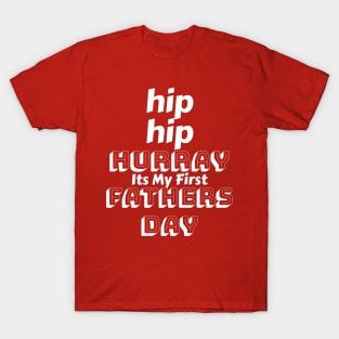 Hip Hip Hurray - Its my first fathers day - First fathers day t shirts T-Shirt